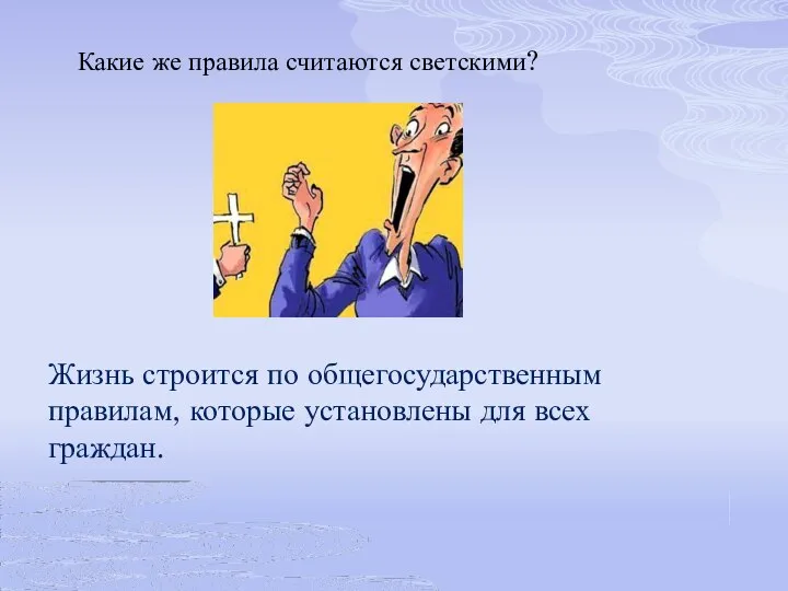 Какие же правила считаются светскими? Жизнь строится по общегосударственным правилам, которые установлены для всех граждан.