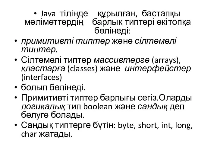 Java тілінде құрылған, бастапқы мәліметтердің барлық типтері екі топқа бөлінеді: примитивті