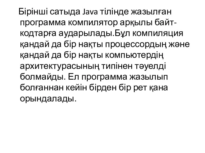 Бірінші сатыда Java тілінде жазылған программа компилятор арқылы байт-кодтарға аударылады.Бұл компиляция