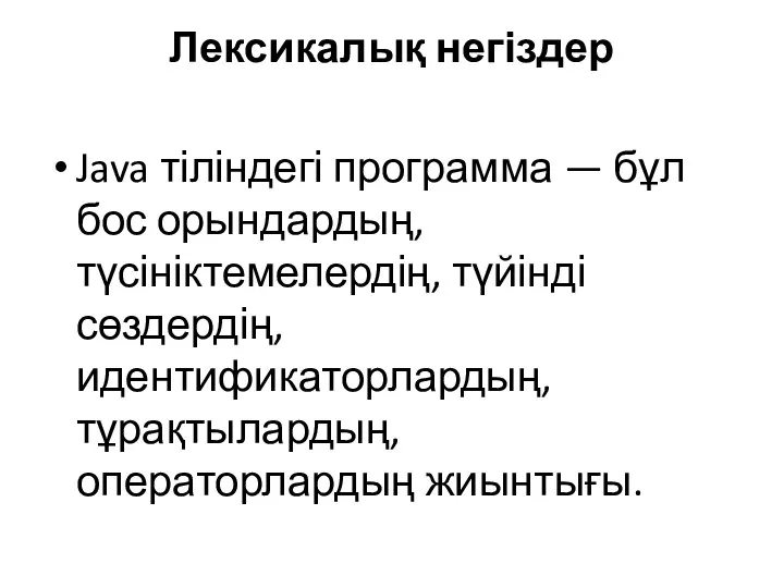 Лексикалық негіздер Java тіліндегі программа — бұл бос орындардың, түсініктемелердің, түйінді сөздердің, идентификаторлардың, тұрақтылардың, операторлардың жиынтығы.