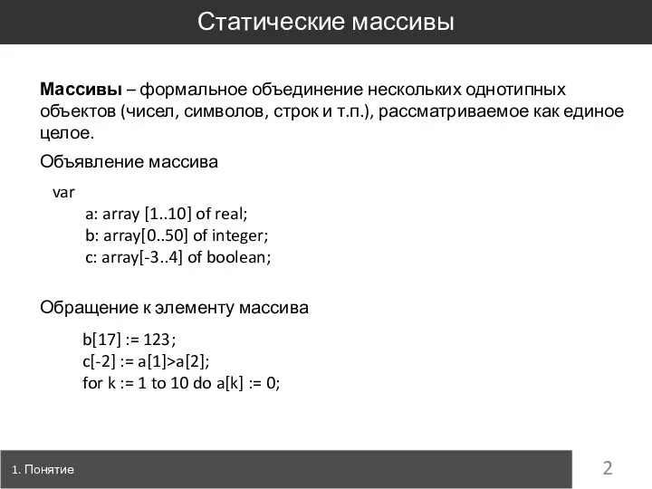 1. Понятие Статические массивы Массивы – формальное объединение нескольких однотипных объектов