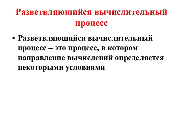 Разветвляющийся вычислительный процесс Разветвляющийся вычислительный процесс – это процесс, в котором направление вычислений определяется некоторыми условиями