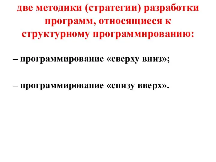 две методики (стратегии) разработки программ, относящиеся к структурному программированию: – программирование