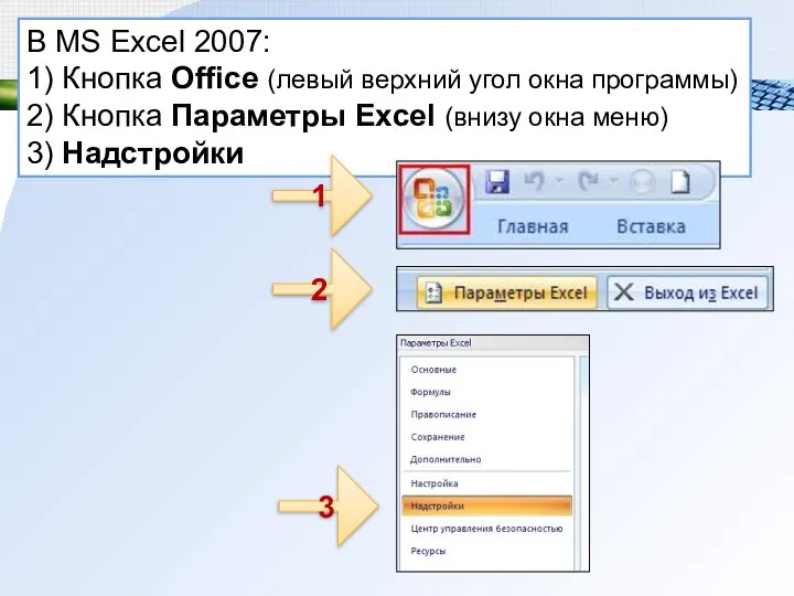 В MS Excel 2007: 1) Кнопка Office (левый верхний угол окна