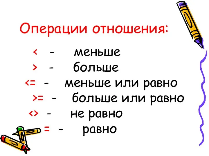 Операции отношения: > - больше >= - больше или равно - не равно = - равно