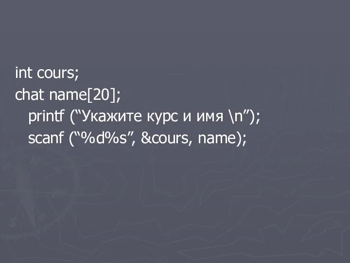 int cours; chat name[20]; printf (“Укажите курс и имя \n”); scanf (“%d%s”, &cours, name);