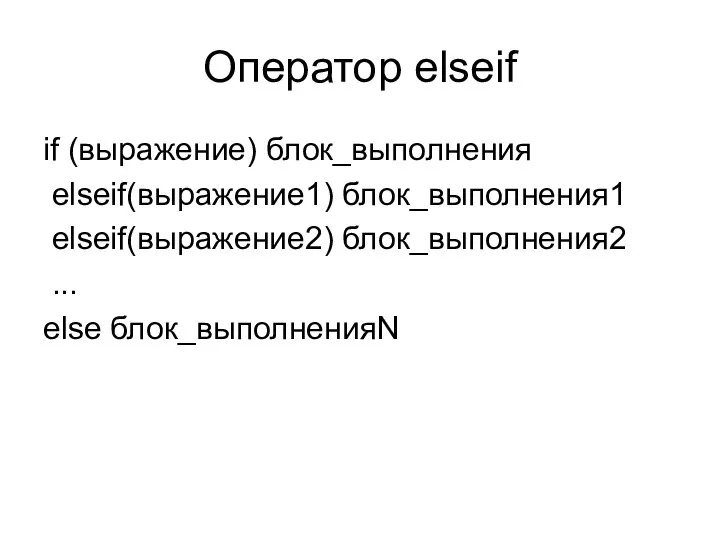 Оператор elseif if (выражение) блок_выполнения elseif(выражение1) блок_выполнения1 elseif(выражение2) блок_выполнения2 ... else блок_выполненияN