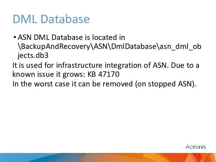 DML Database ASN DML Database is located in \BackupAndRecovery\ASN\DmlDatabase\asn_dml_objects.db3 It is