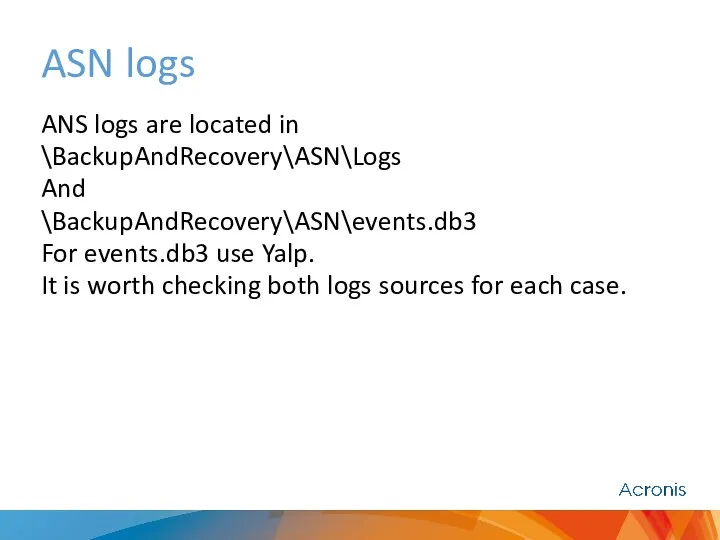 ASN logs ANS logs are located in \BackupAndRecovery\ASN\Logs And \BackupAndRecovery\ASN\events.db3 For
