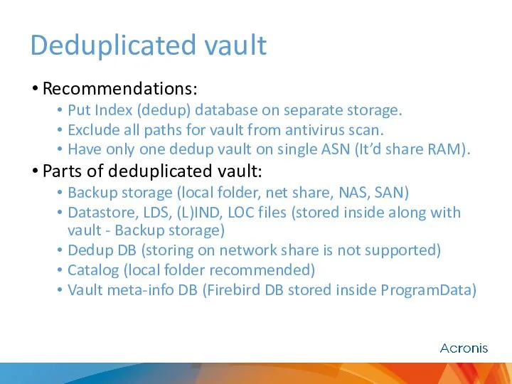 Deduplicated vault Recommendations: Put Index (dedup) database on separate storage. Exclude