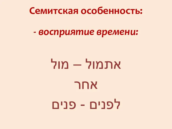 Семитская особенность: - восприятие времени: אתמול – מול אחר לפנים - פנים