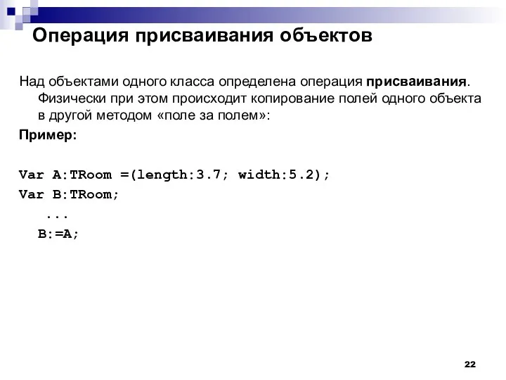 Операция присваивания объектов Над объектами одного класса определена операция присваивания. Физически