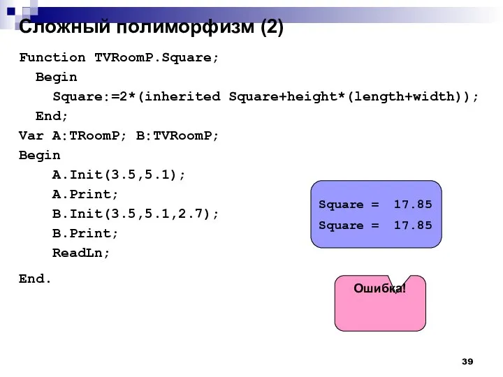 Сложный полиморфизм (2) Function TVRoomP.Square; Begin Square:=2*(inherited Square+height*(length+width)); End; Var A:TRoomP;