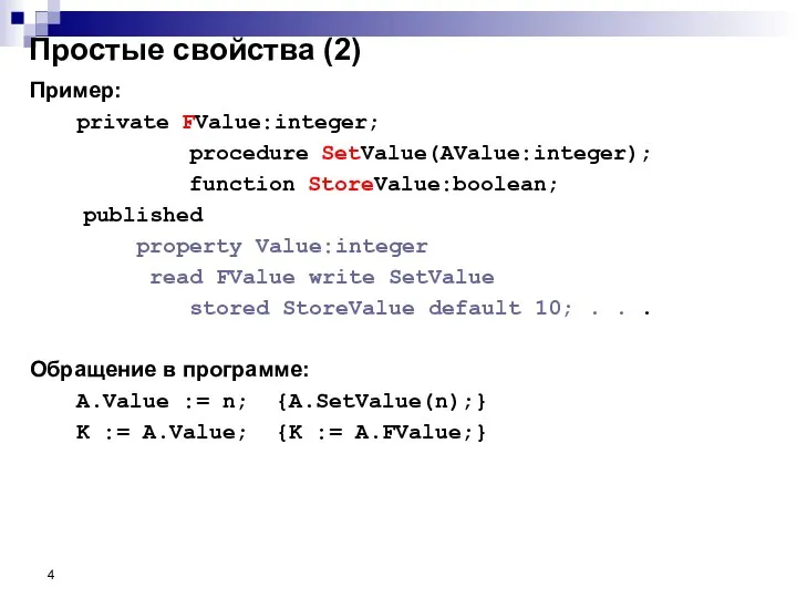 Пример: private FValue:integer; procedure SetValue(AValue:integer); function StoreValue:boolean; published property Value:integer read