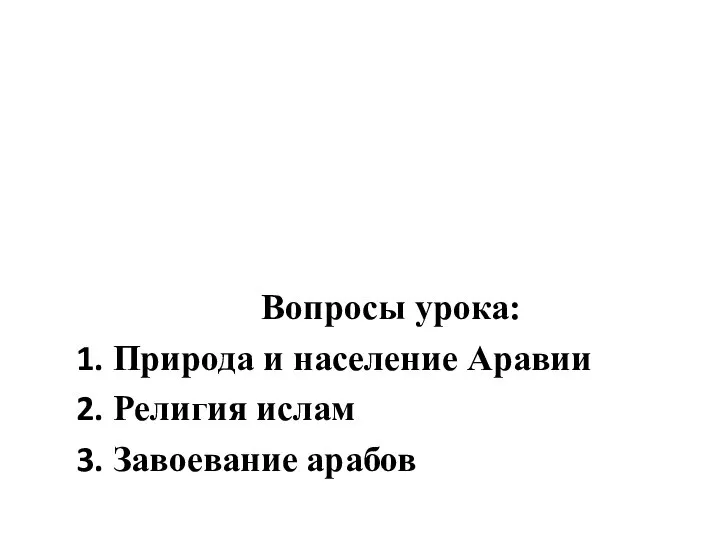 Вопросы урока: Природа и население Аравии Религия ислам Завоевание арабов