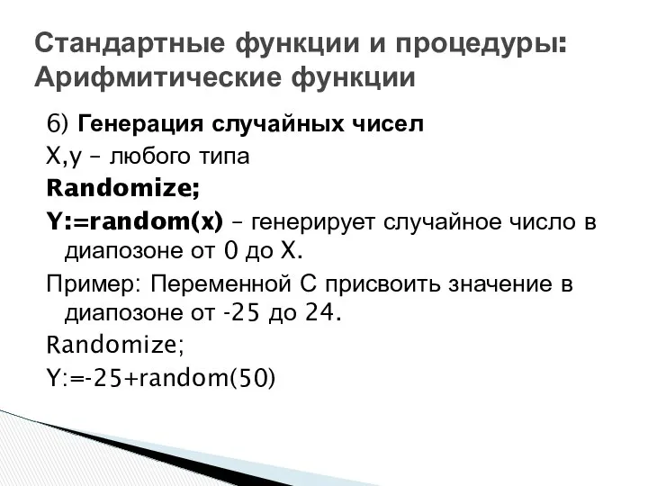 6) Генерация случайных чисел X,y – любого типа Randomize; Y:=random(x) –