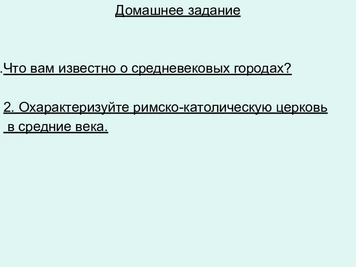 Домашнее задание Что вам известно о средневековых городах? 2. Охарактеризуйте римско-католическую церковь в средние века.