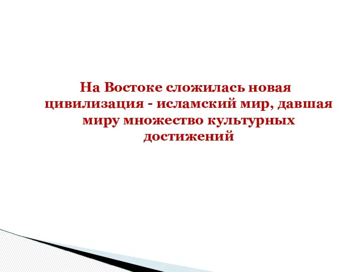 На Востоке сложилась новая цивилизация - исламский мир, давшая миру множество культурных достижений