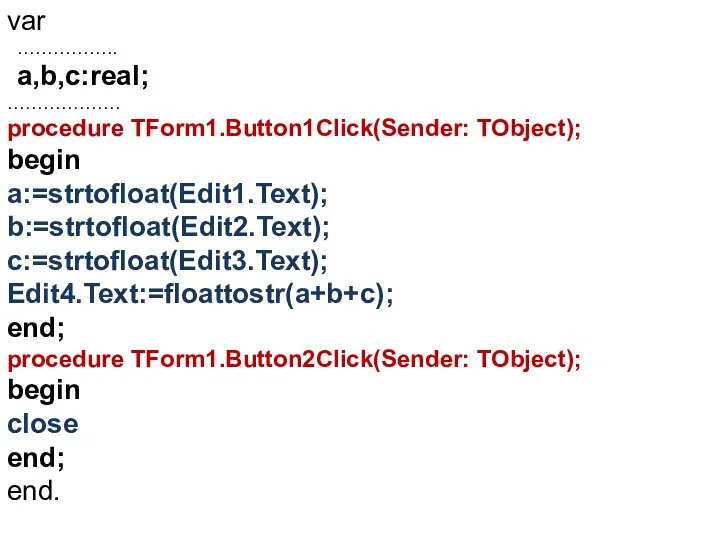 var …………….. a,b,c:real; ………………. procedure TForm1.Button1Click(Sender: TObject); begin a:=strtofloat(Edit1.Text); b:=strtofloat(Edit2.Text); c:=strtofloat(Edit3.Text);