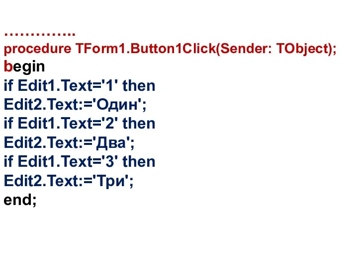………….. procedure TForm1.Button1Click(Sender: TObject); begin if Edit1.Text='1' then Edit2.Text:='Один'; if Edit1.Text='2'
