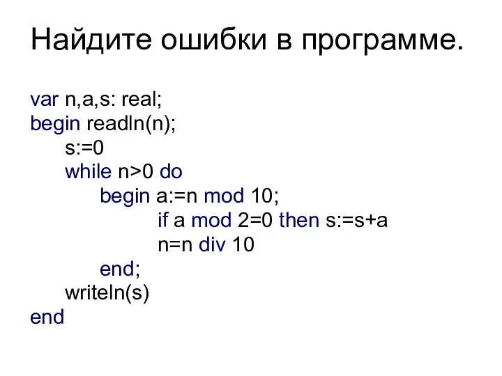 Найдите ошибки в программе. var n,a,s: real; begin readln(n); s:=0 while