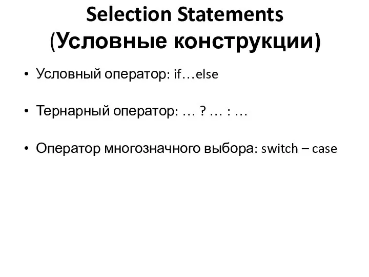 Selection Statements (Условные конструкции) Условный оператор: if…else Тернарный оператор: … ?