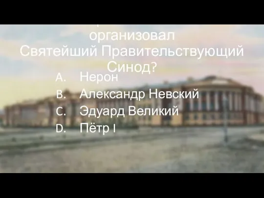 Кто из правителей России организовал Святейший Правительствующий Синод? Нерон Александр Невский Эдуард Великий Пётр I