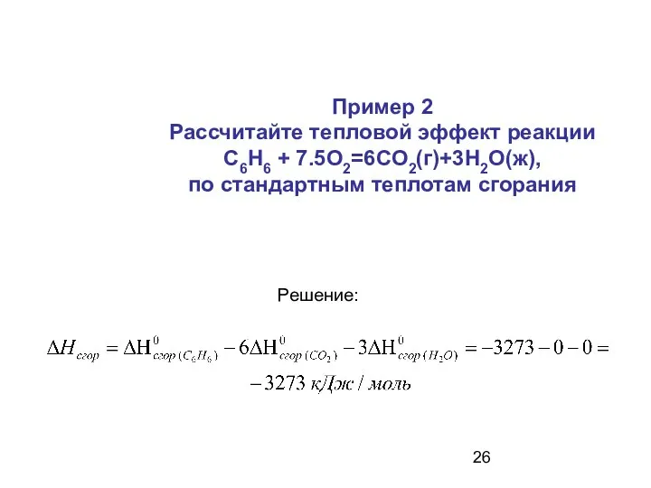 Пример 2 Рассчитайте тепловой эффект реакции C6H6 + 7.5O2=6CO2(г)+3H2O(ж), по стандартным теплотам сгорания Решение: