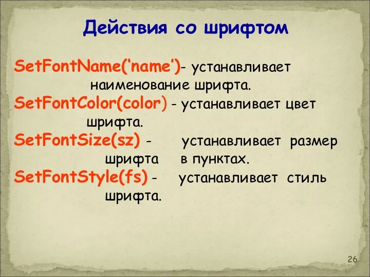 Действия со шрифтом SetFontName(‘name’)- устанавливает наименование шрифта. SetFontColor(color) - устанавливает цвет