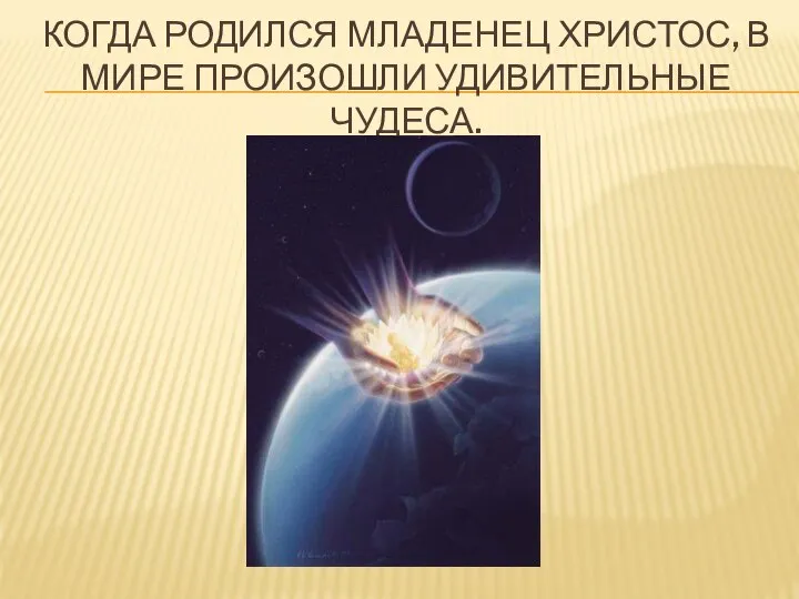 КОГДА РОДИЛСЯ МЛАДЕНЕЦ ХРИСТОС, В МИРЕ ПРОИЗОШЛИ УДИВИТЕЛЬНЫЕ ЧУДЕСА.