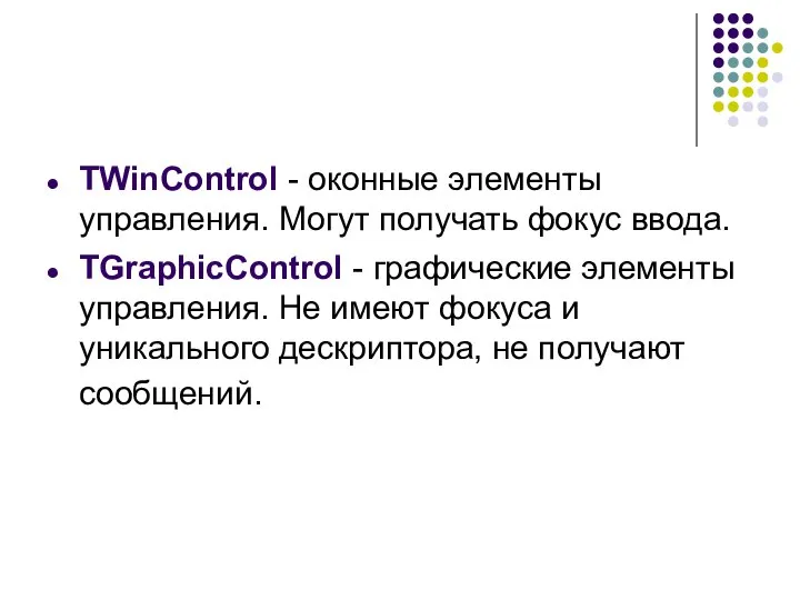 TWinControl - оконные элементы управления. Могут получать фокус ввода. TGraphicControl -