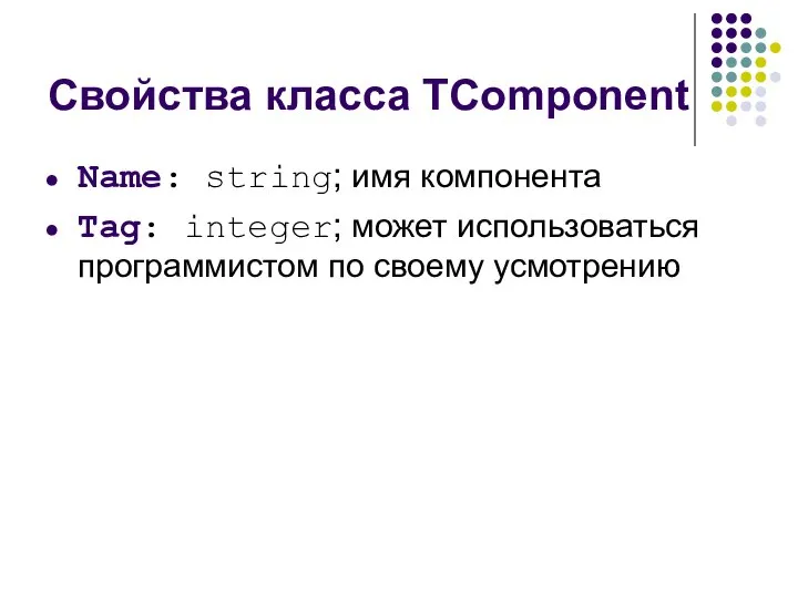 Свойства класса TComponent Name: string; имя компонента Tag: integer; может использоваться программистом по своему усмотрению