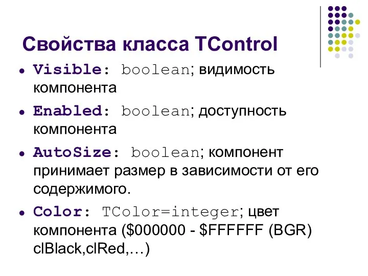 Свойства класса TControl Visible: boolean; видимость компонента Enabled: boolean; доступность компонента