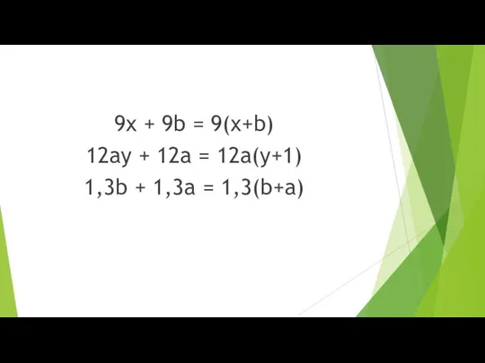 9x + 9b = 9(x+b) 12ay + 12a = 12a(y+1) 1,3b + 1,3a = 1,3(b+a)