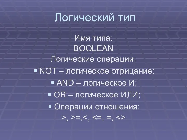 Логический тип Имя типа: BOOLEAN Логические операции: NOT – логическое отрицание;