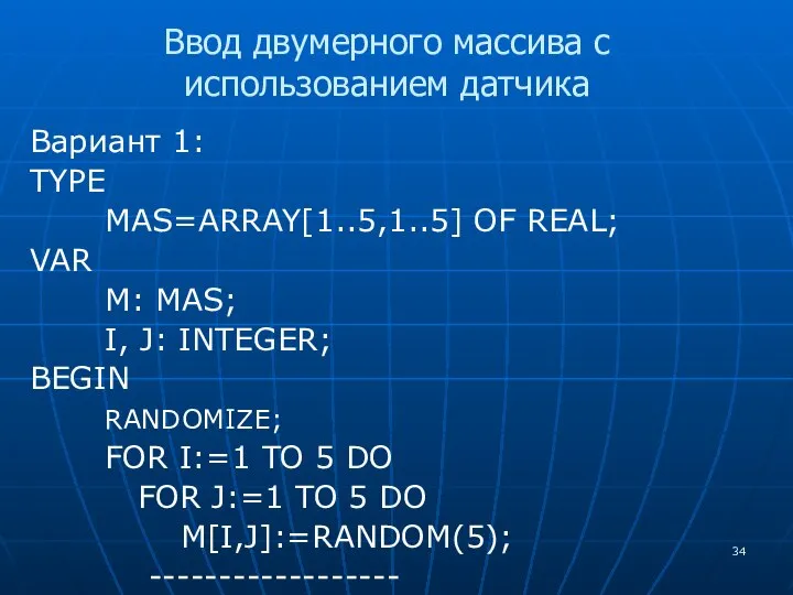 Вариант 1: TYPE MAS=ARRAY[1..5,1..5] OF REAL; VAR M: MAS; I, J: