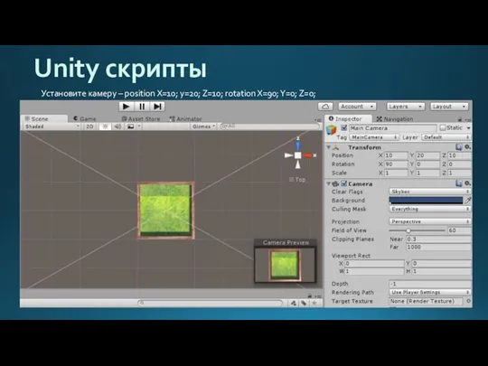 Unity скрипты Установите камеру – position X=10; y=20; Z=10; rotation X=90; Y=0; Z=0;