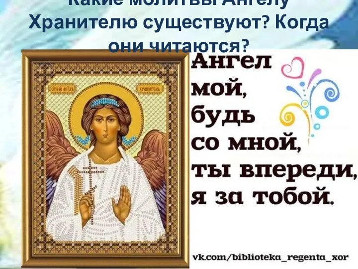 Какие молитвы Ангелу Хранителю существуют? Когда они читаются?