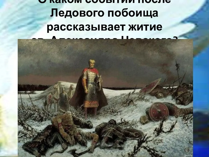 О каком событии после Ледового побоища рассказывает житие св. Александра Невского?