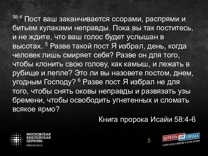 58:4 Пост ваш заканчивается ссорами, распрями и битьем кулаками неправды. Пока