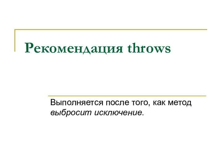 Рекомендация throws Выполняется после того, как метод выбросит исключение.