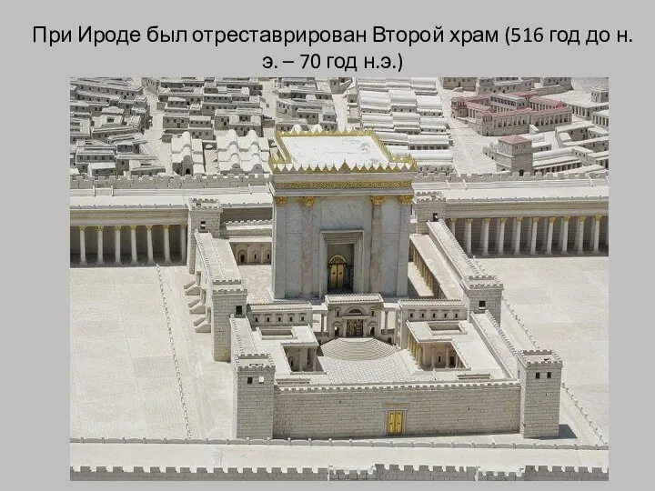 При Ироде был отреставрирован Второй храм (516 год до н.э. – 70 год н.э.)