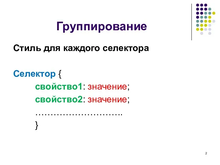 Группирование Стиль для каждого селектора Селектор { свойство1: значение; свойство2: значение; ……………………….. }