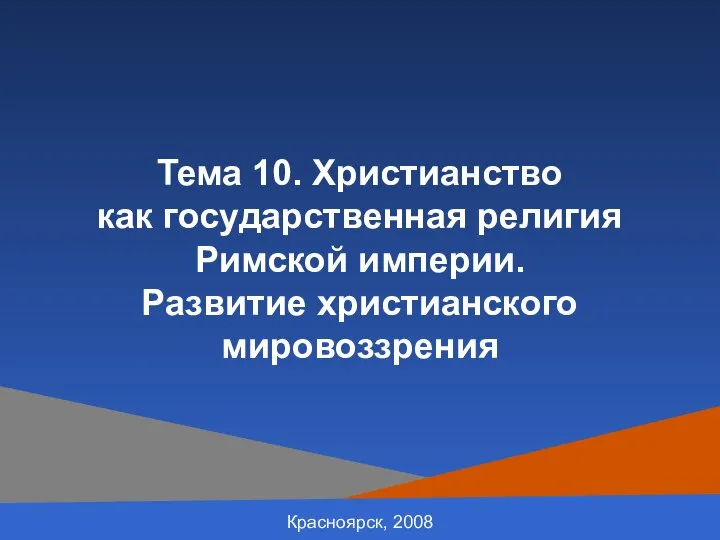 Красноярск, 2008 Тема 10. Христианство как государственная религия Римской империи. Развитие христианского мировоззрения