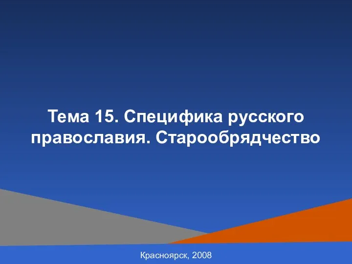 Красноярск, 2008 Тема 15. Специфика русского православия. Старообрядчество