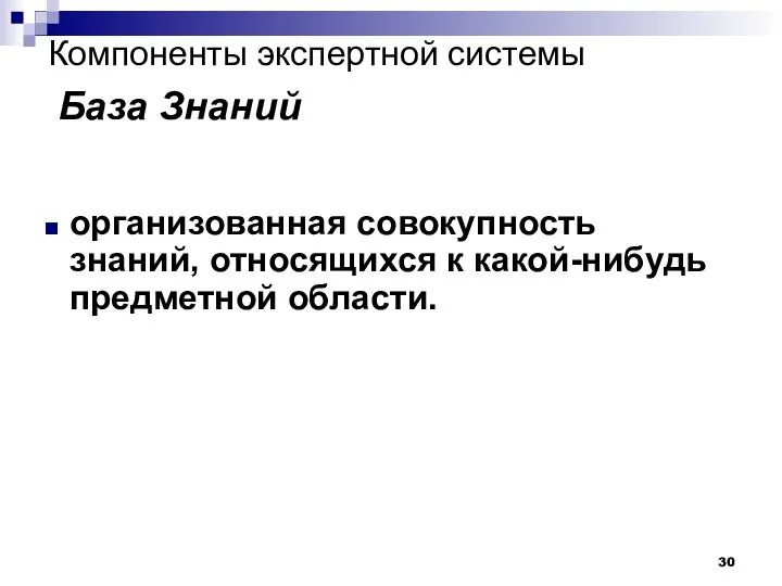 Компоненты экспертной системы База Знаний организованная совокупность знаний, относящихся к какой-нибудь предметной области.