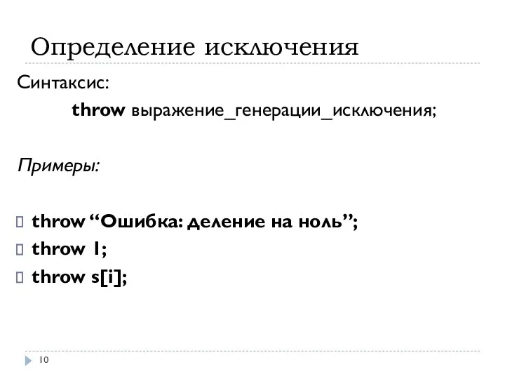 Определение исключения Синтаксис: throw выражение_генерации_исключения; Примеры: throw “Ошибка: деление на ноль”; throw 1; throw s[i];