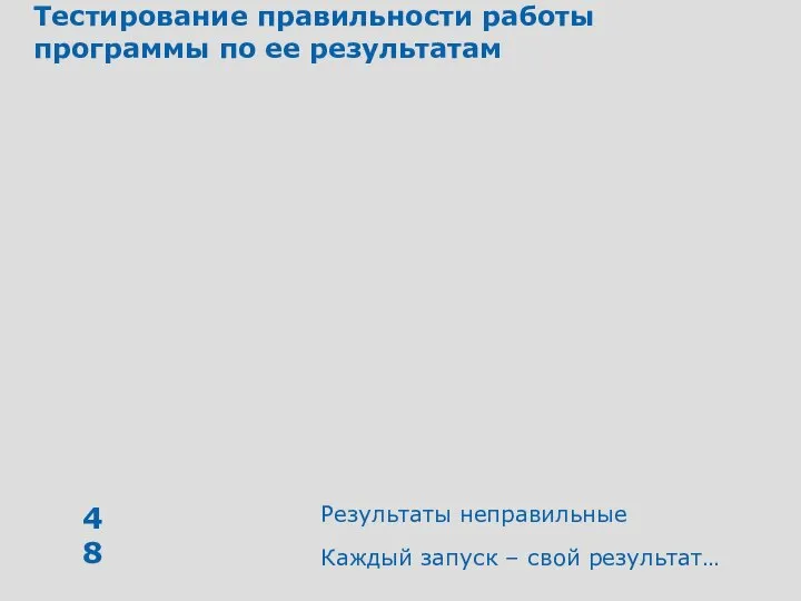 Тестирование правильности работы программы по ее результатам Результаты неправильные Каждый запуск – свой результат…