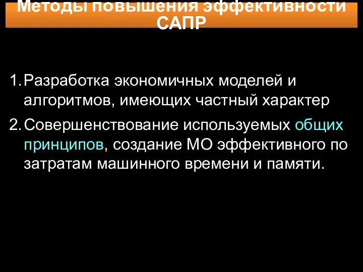 Методы повышения эффективности САПР 1. Разработка экономичных моделей и алгоритмов, имеющих