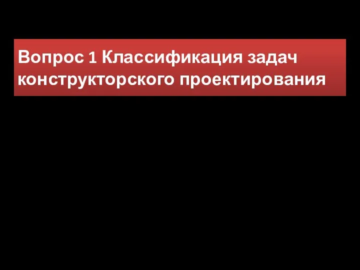 Вопрос 1 Классификация задач конструкторского проектирования